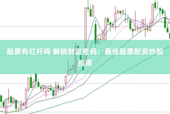 股票有杠杆吗 解锁财富密码：最佳股票配资炒股指南