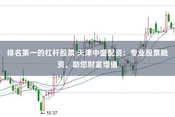 排名第一的杠杆股票 天津中盛配资：专业股票融资，助您财富增值