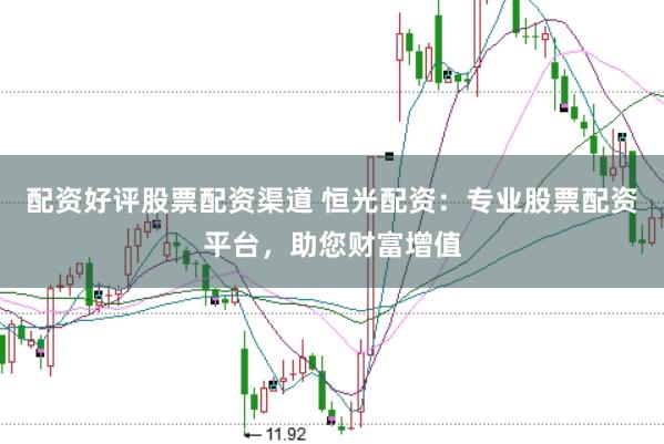 配资好评股票配资渠道 恒光配资:专业股票配资平台,助您财富增值