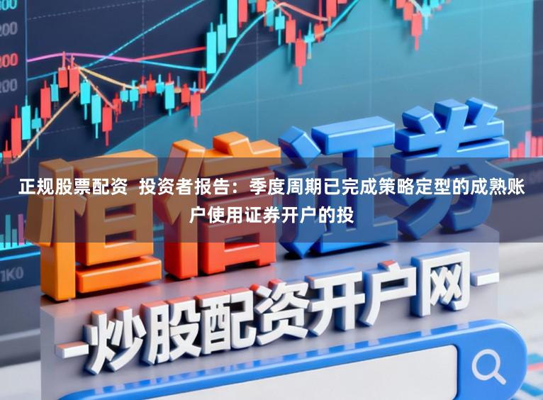 正规股票配资 投资者报告:季度周期已完成策略定型的成熟账户使用证券开户的投
