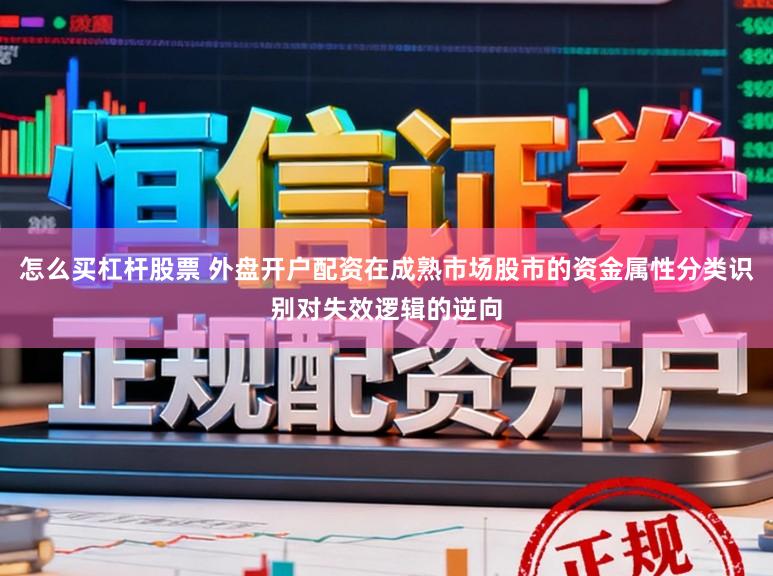 怎么买杠杆股票 外盘开户配资在成熟市场股市的资金属性分类识别对失效逻辑的逆向