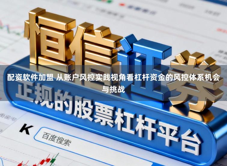 配资软件加盟 从账户风控实践视角看杠杆资金的风控体系机会与挑战