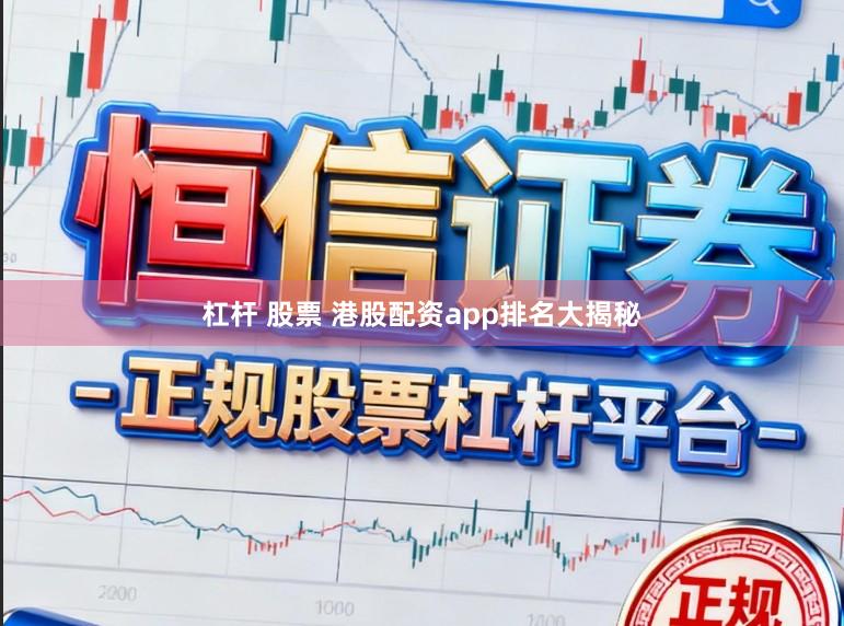 杠杆 股票 港股配资app排名大揭秘