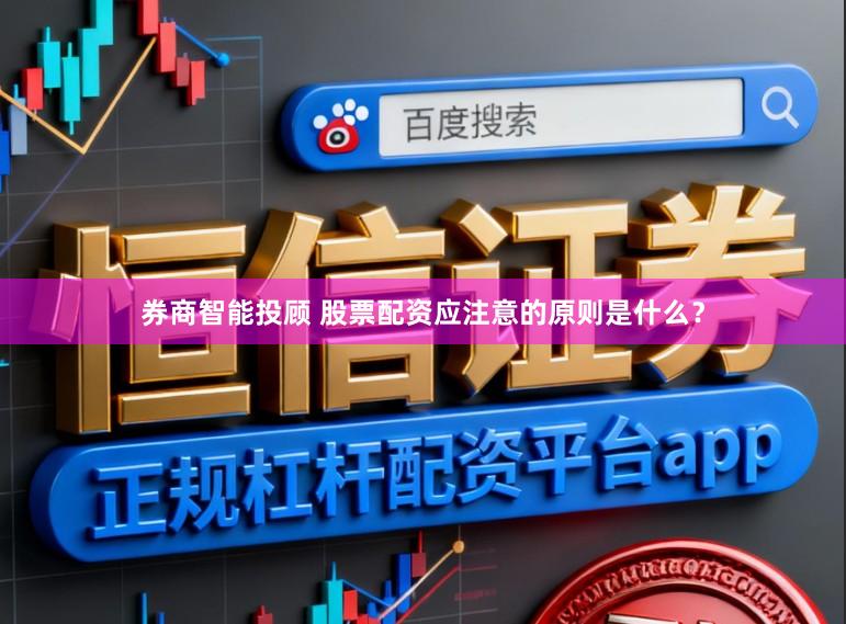 券商智能投顾 股票配资应注意的原则是什么？