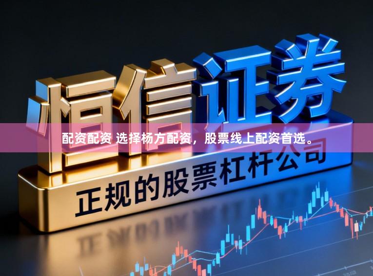 配资配资 选择杨方配资,股票线上配资首选。
