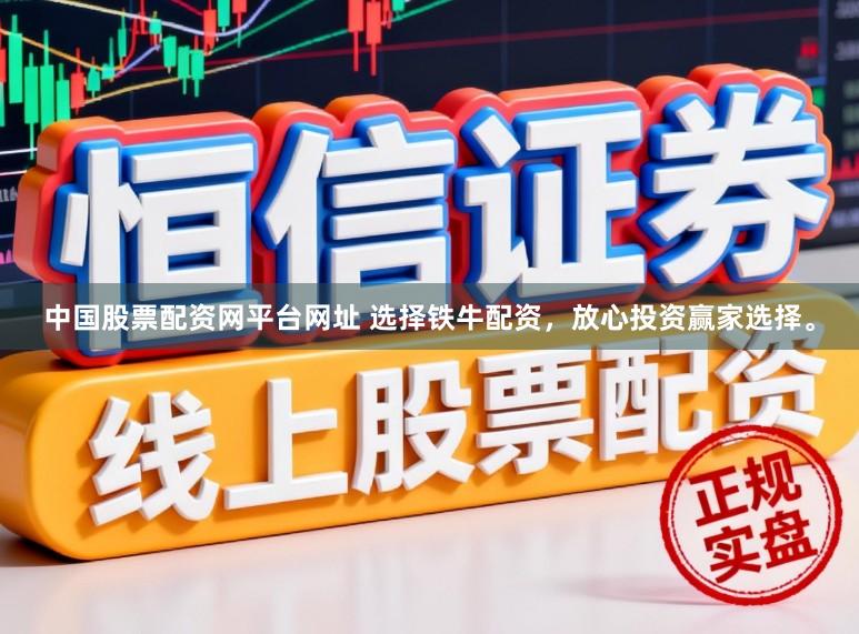 中国股票配资网平台网址 选择铁牛配资，放心投资赢家选择。