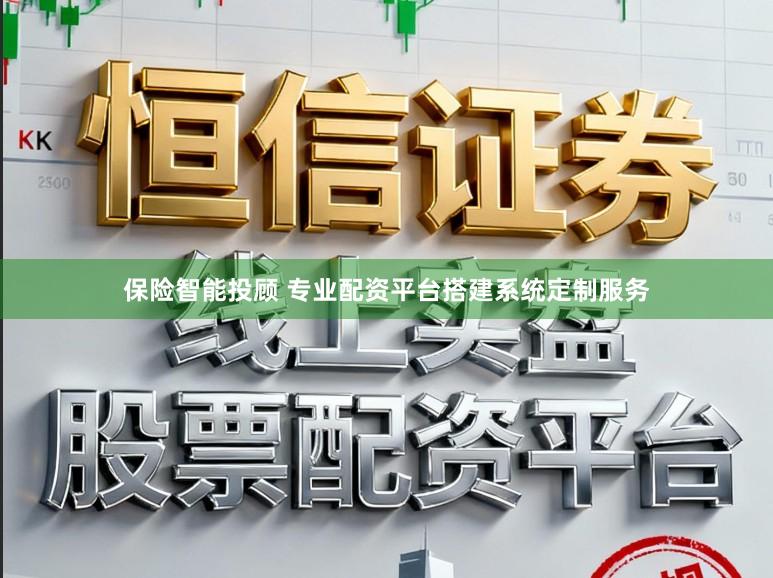保险智能投顾 专业配资平台搭建系统定制服务