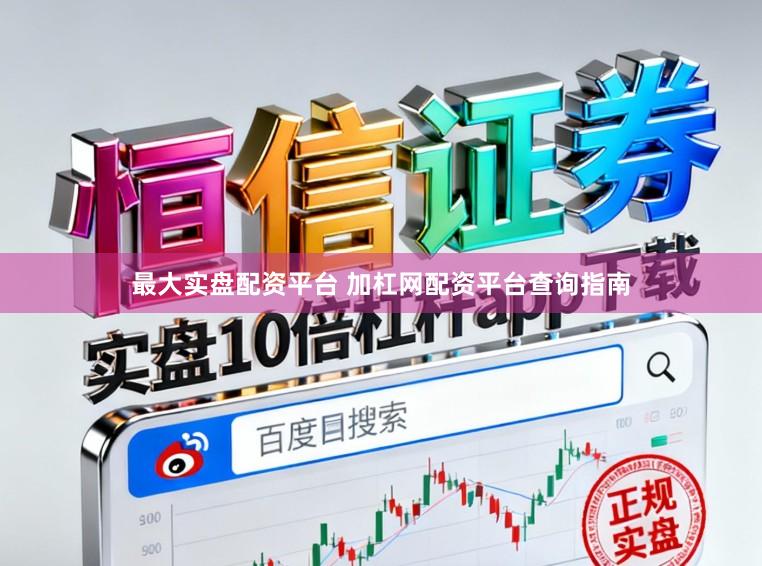 最大实盘配资平台 加杠网配资平台查询指南