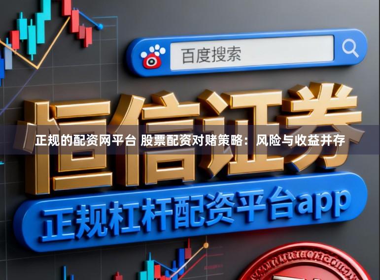 正规的配资网平台 股票配资对赌策略：风险与收益并存
