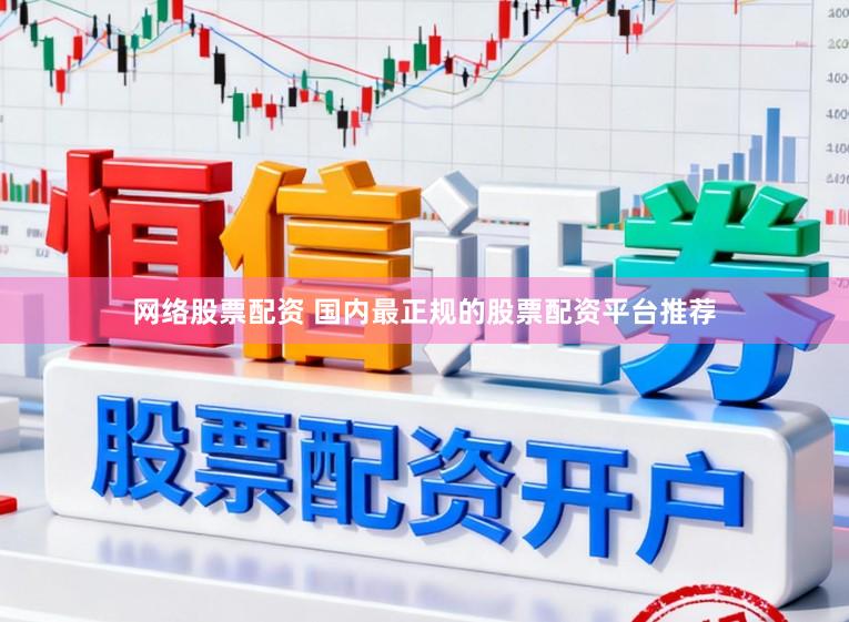 网络股票配资 国内最正规的股票配资平台推荐