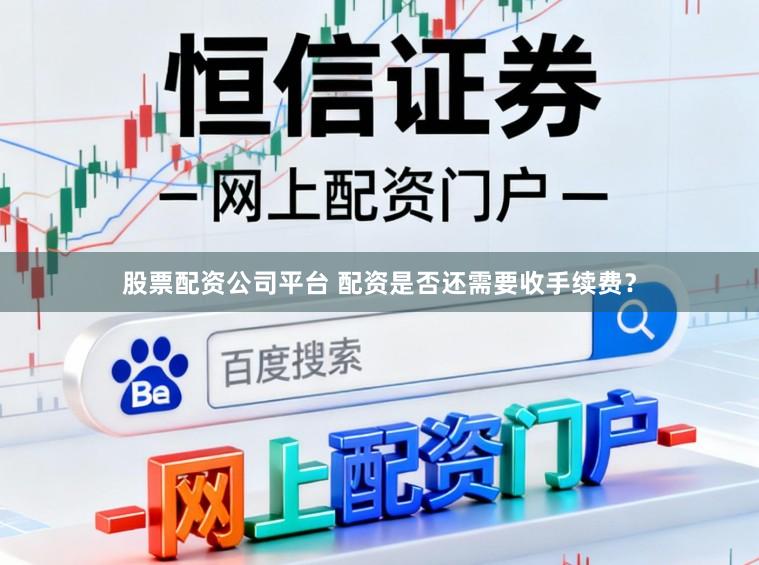 股票配资公司平台 配资是否还需要收手续费？