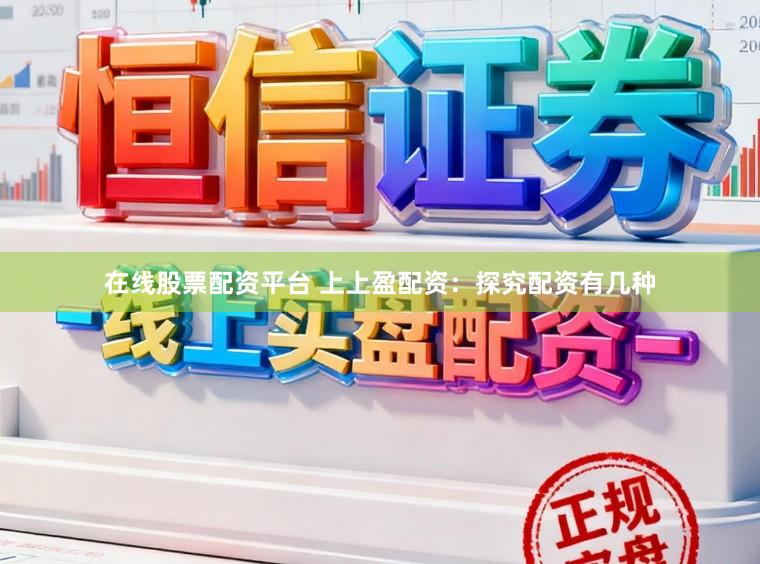 在线股票配资平台 上上盈配资：探究配资有几种