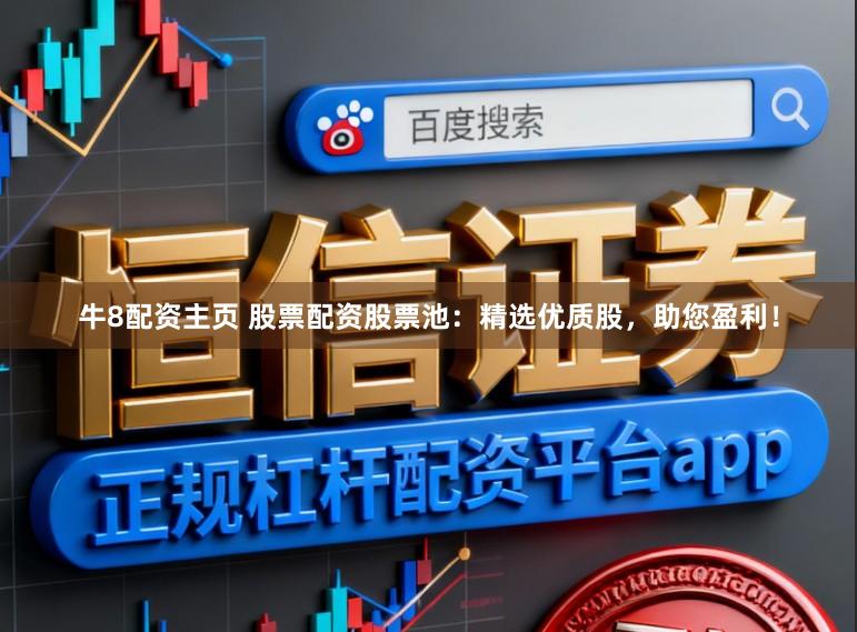 牛8配资主页 股票配资股票池：精选优质股，助您盈利！
